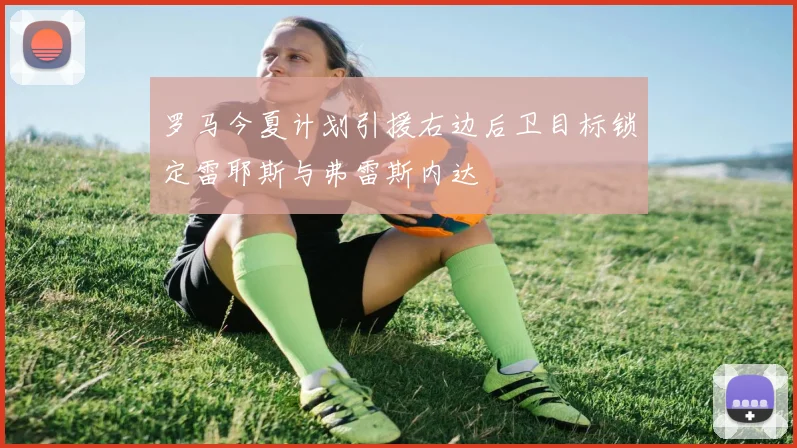 罗马今夏计划引援右边后卫目标锁定雷耶斯与弗雷斯内达