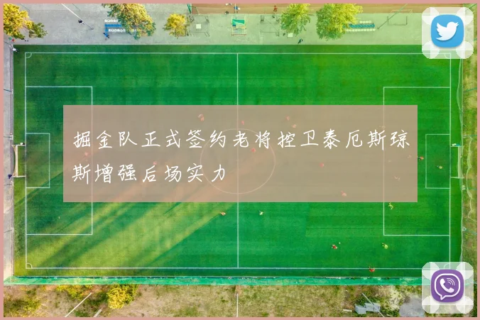 掘金队正式签约老将控卫泰厄斯琼斯增强后场实力